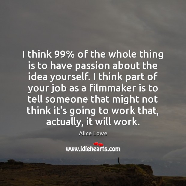 I think 99% of the whole thing is to have passion about the Passion Quotes Image