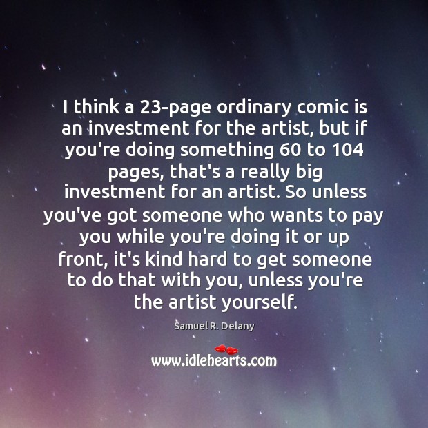 I think a 23-page ordinary comic is an investment for the artist, Samuel R. Delany Picture Quote
