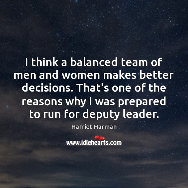 I think a balanced team of men and women makes better decisions. Team Quotes Image