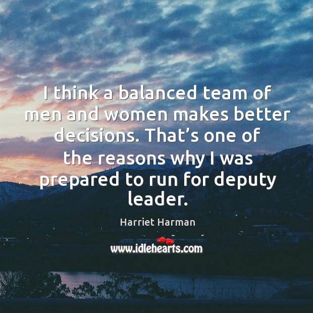 I think a balanced team of men and women makes better decisions. Image