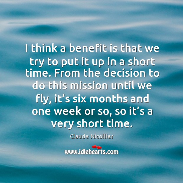 I think a benefit is that we try to put it up in a short time. Claude Nicollier Picture Quote