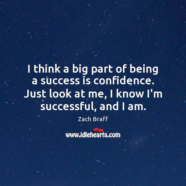 I think a big part of being a success is confidence. Just Zach Braff Picture Quote