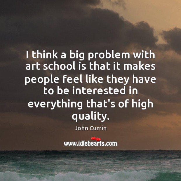 I think a big problem with art school is that it makes John Currin Picture Quote