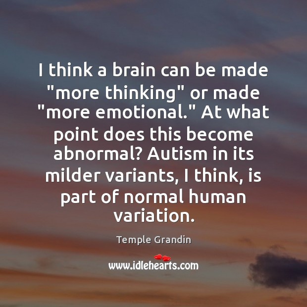 I think a brain can be made “more thinking” or made “more Temple Grandin Picture Quote