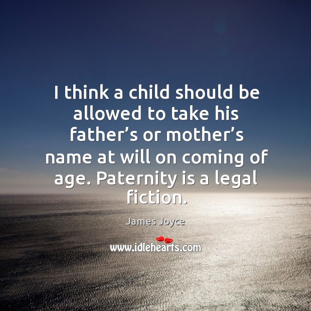 I think a child should be allowed to take his father’s or mother’s name at will on coming of age. Paternity is a legal fiction. Legal Quotes Image