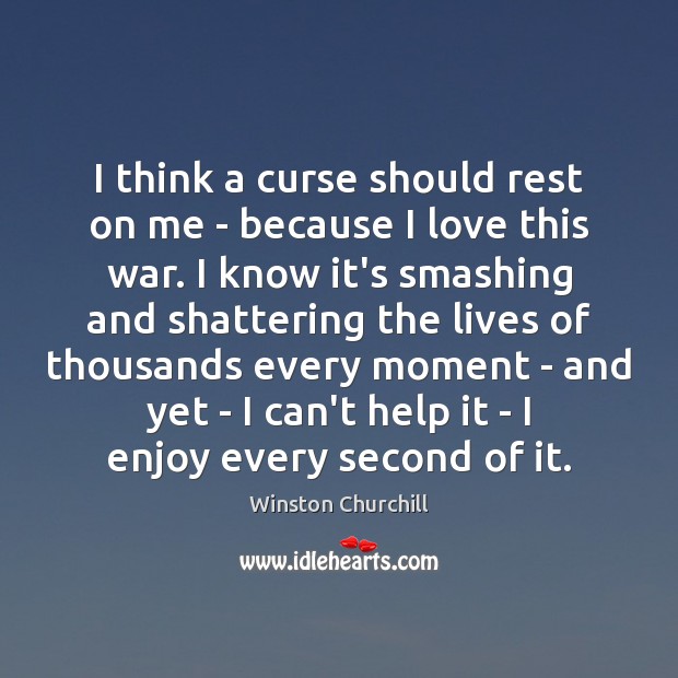 I think a curse should rest on me – because I love Winston Churchill Picture Quote