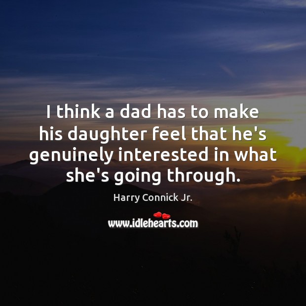 I think a dad has to make his daughter feel that he’s Image
