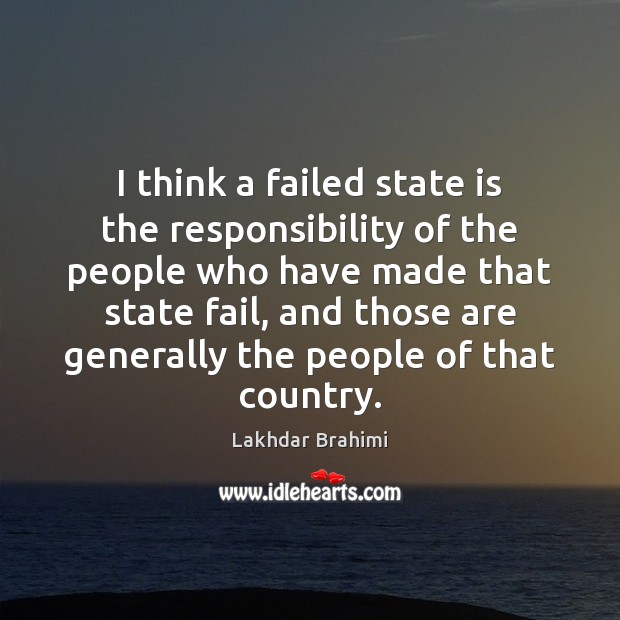 I think a failed state is the responsibility of the people who Lakhdar Brahimi Picture Quote