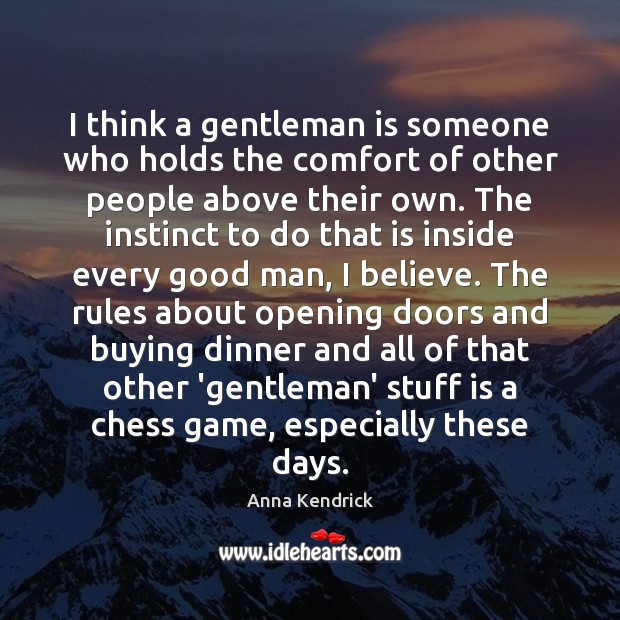 I think a gentleman is someone who holds the comfort of other Image
