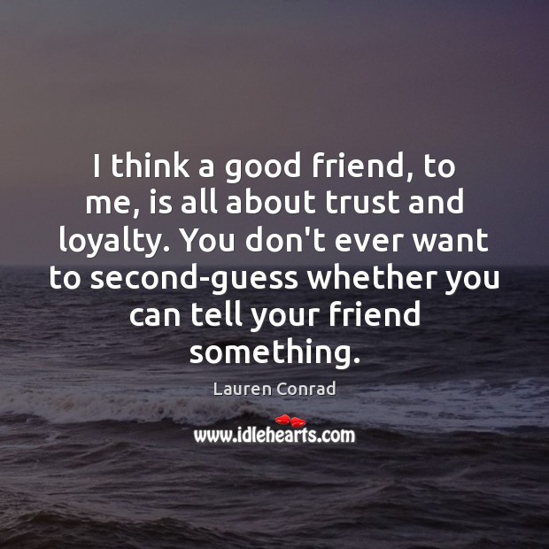 I think a good friend, to me, is all about trust and Lauren Conrad Picture Quote