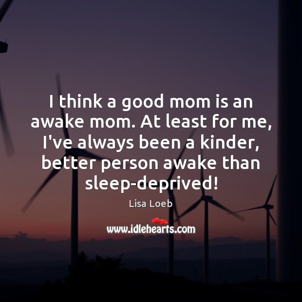 I think a good mom is an awake mom. At least for Image
