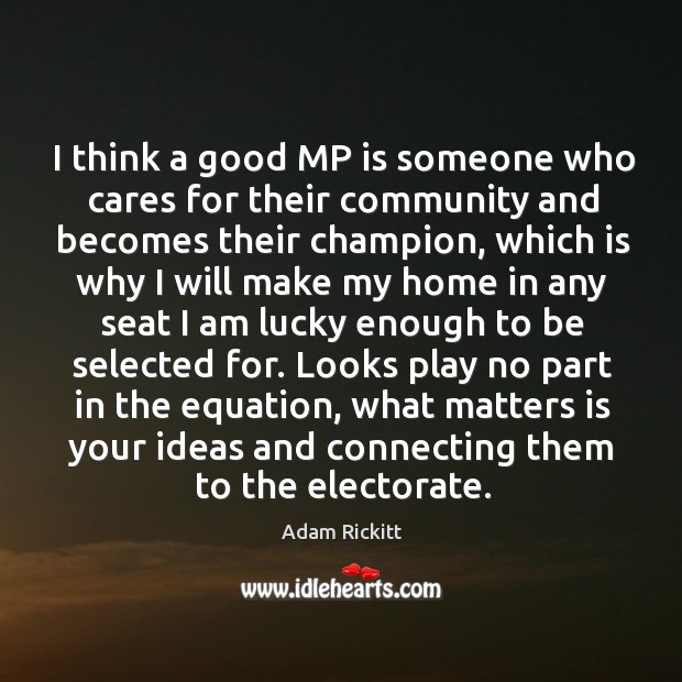 I think a good mp is someone who cares for their community and becomes their champion Adam Rickitt Picture Quote