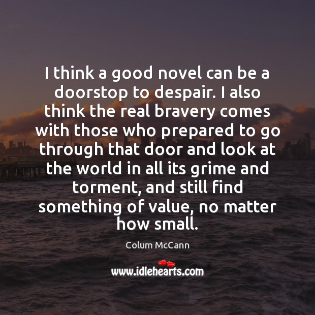 I think a good novel can be a doorstop to despair. I Colum McCann Picture Quote