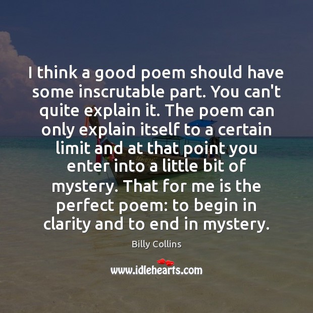 I think a good poem should have some inscrutable part. You can’t Billy Collins Picture Quote