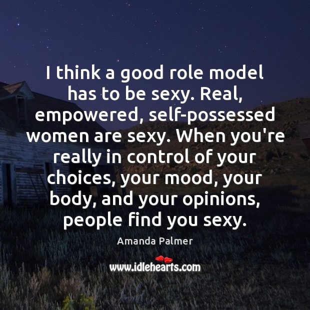 I think a good role model has to be sexy. Real, empowered, Amanda Palmer Picture Quote
