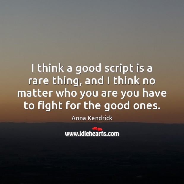 I think a good script is a rare thing, and I think Anna Kendrick Picture Quote