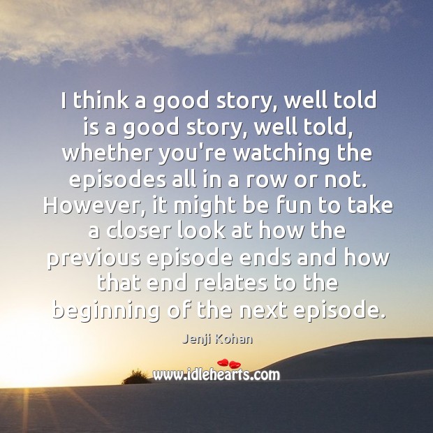 I think a good story, well told is a good story, well Jenji Kohan Picture Quote