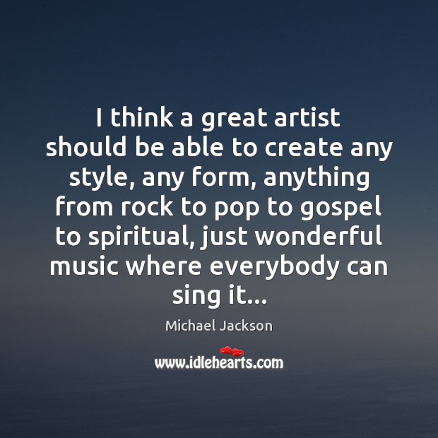 I think a great artist should be able to create any style, Michael Jackson Picture Quote