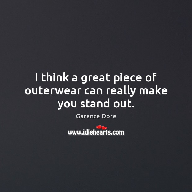 I think a great piece of outerwear can really make you stand out. Garance Dore Picture Quote