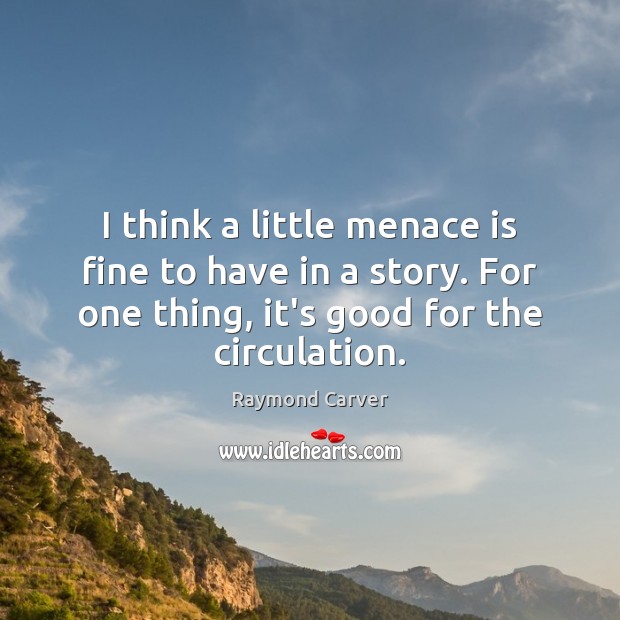 I think a little menace is fine to have in a story. Raymond Carver Picture Quote