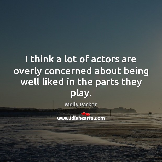 I think a lot of actors are overly concerned about being well Molly Parker Picture Quote