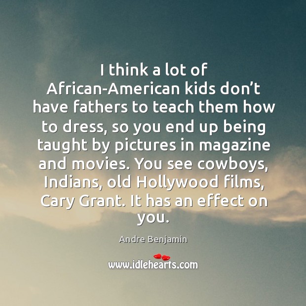 I think a lot of african-american kids don’t have fathers to teach them how to dress Andre Benjamin Picture Quote