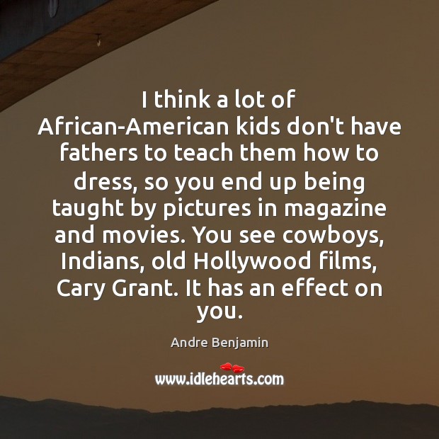 I think a lot of African-American kids don’t have fathers to teach Andre Benjamin Picture Quote