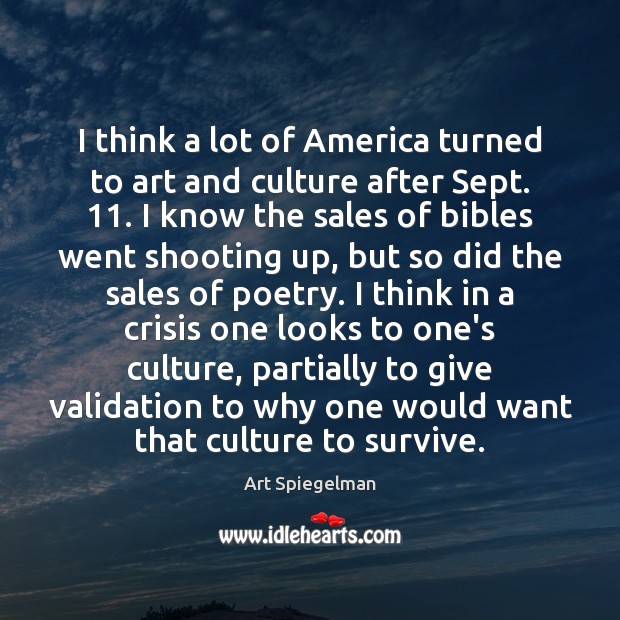 I think a lot of America turned to art and culture after Art Spiegelman Picture Quote