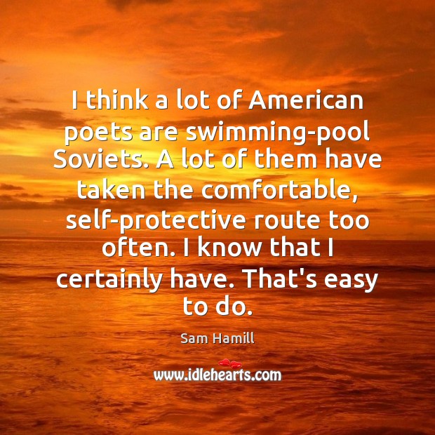 I think a lot of American poets are swimming-pool Soviets. A lot Image