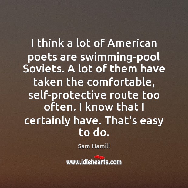 I think a lot of American poets are swimming-pool Soviets. A lot Sam Hamill Picture Quote