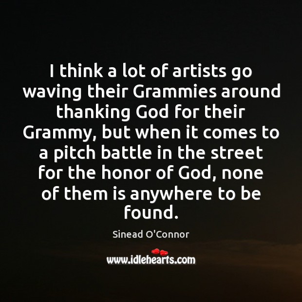 I think a lot of artists go waving their Grammies around thanking Sinead O’Connor Picture Quote