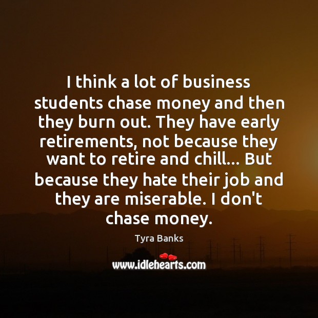 I think a lot of business students chase money and then they Tyra Banks Picture Quote