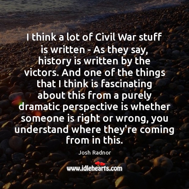 I think a lot of Civil War stuff is written – As History Quotes Image