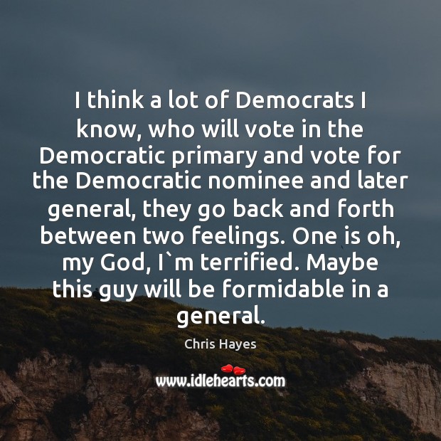 I think a lot of Democrats I know, who will vote in Chris Hayes Picture Quote