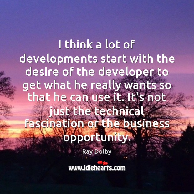 I think a lot of developments start with the desire of the Opportunity Quotes Image