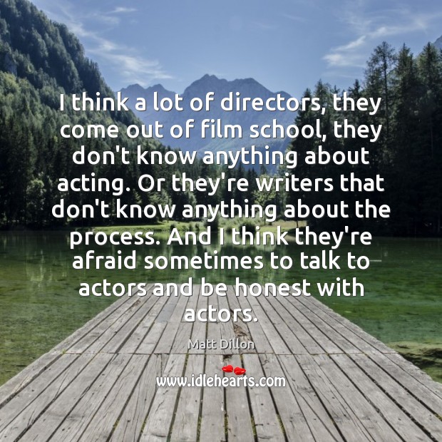 I think a lot of directors, they come out of film school, Matt Dillon Picture Quote