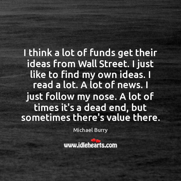 I think a lot of funds get their ideas from Wall Street. Michael Burry Picture Quote