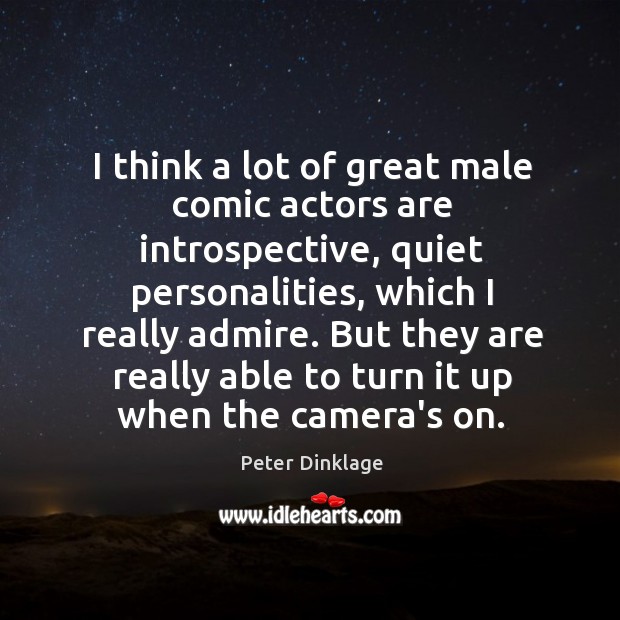 I think a lot of great male comic actors are introspective, quiet Peter Dinklage Picture Quote