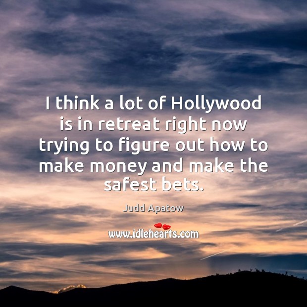 I think a lot of Hollywood is in retreat right now trying Judd Apatow Picture Quote