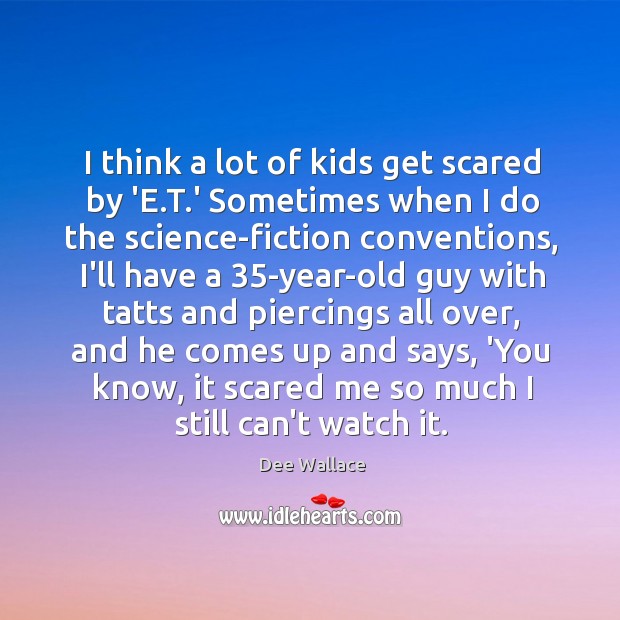 I think a lot of kids get scared by ‘E.T.’ Dee Wallace Picture Quote