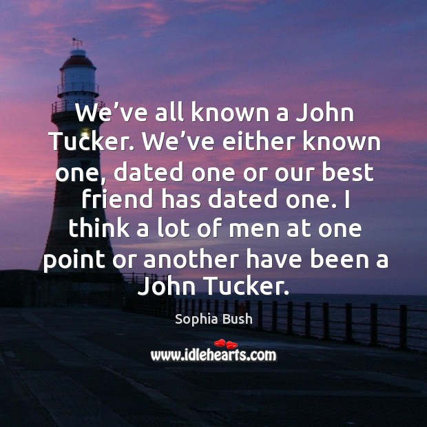 I think a lot of men at one point or another have been a john tucker. Best Friend Quotes Image