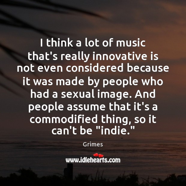 I think a lot of music that’s really innovative is not even Image