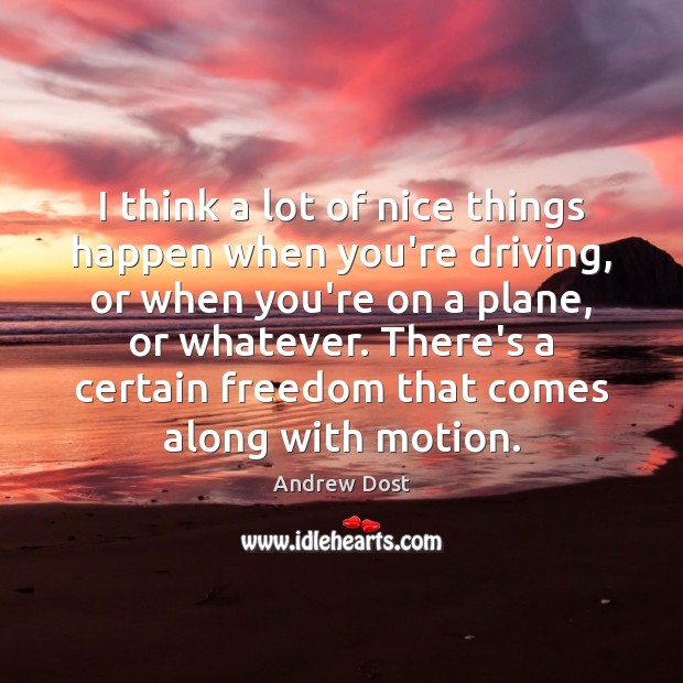I think a lot of nice things happen when you’re driving, or Driving Quotes Image