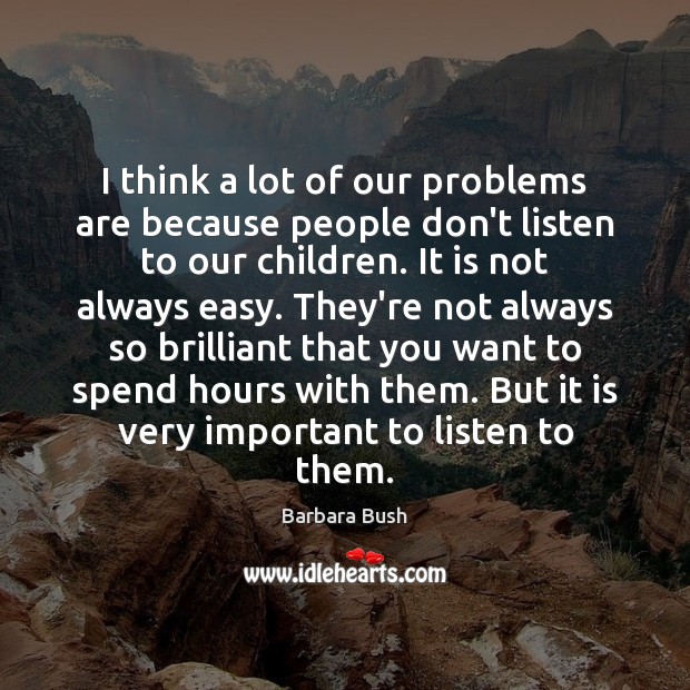 I think a lot of our problems are because people don’t listen Image