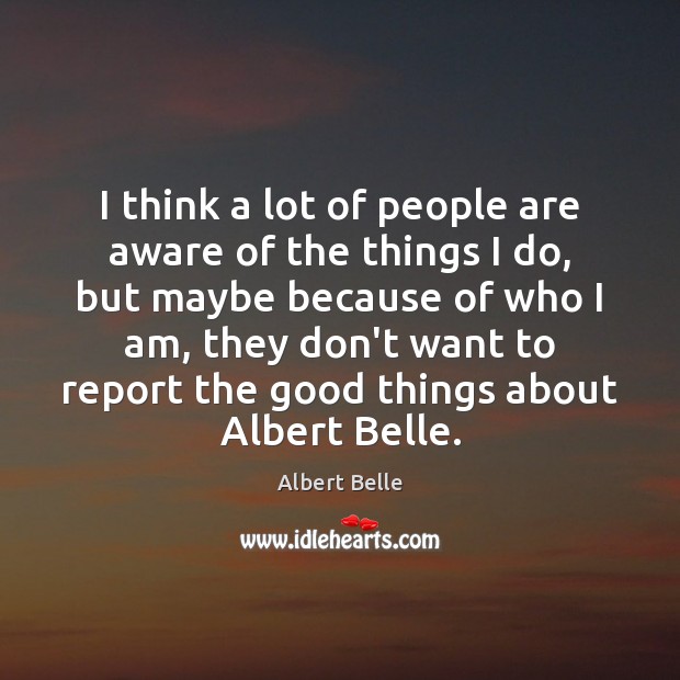 I think a lot of people are aware of the things I Albert Belle Picture Quote