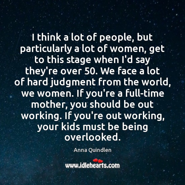 I think a lot of people, but particularly a lot of women, Anna Quindlen Picture Quote