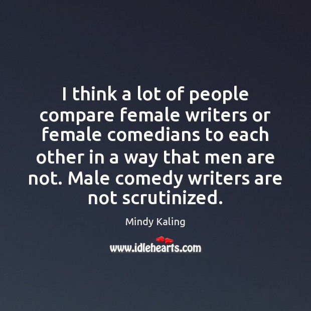 I think a lot of people compare female writers or female comedians Mindy Kaling Picture Quote