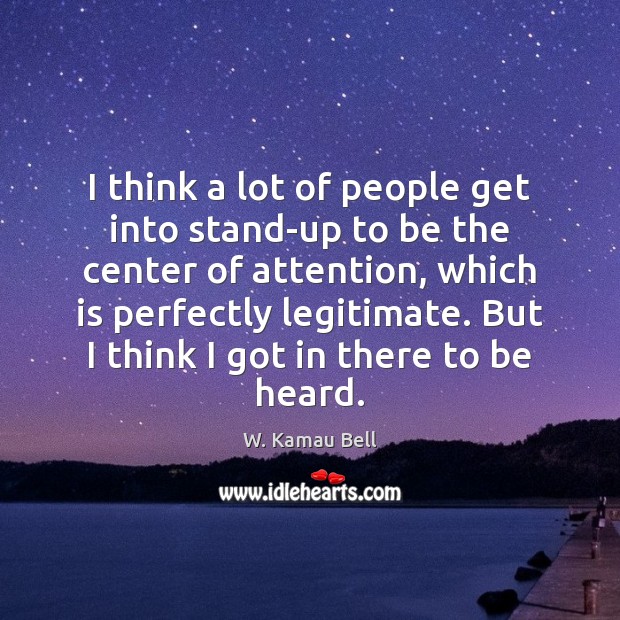 I think a lot of people get into stand-up to be the Image