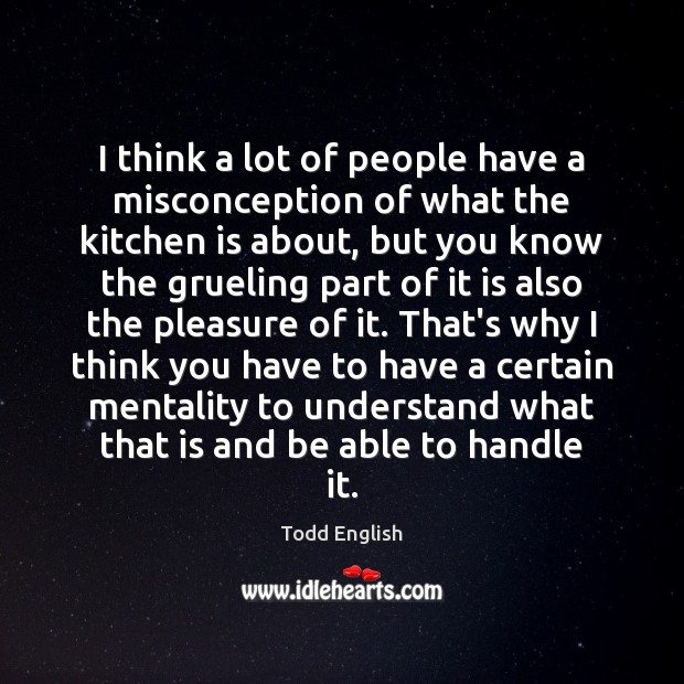 I think a lot of people have a misconception of what the Todd English Picture Quote