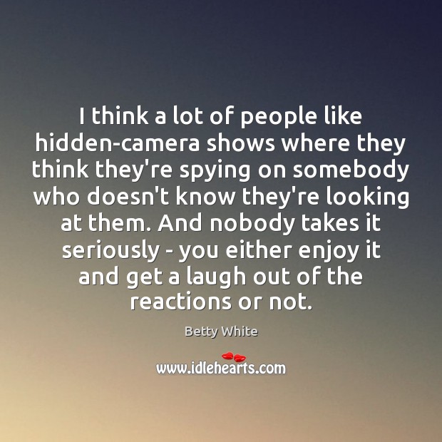 I think a lot of people like hidden-camera shows where they think Image
